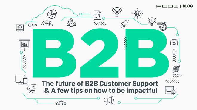 The Future of B2B Customer Support & A Few Tips on How to Be Impactful