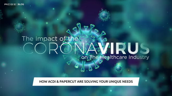 The Impact of The Coronavirus on The Healthcare Industry: How ACDI & PaperCut Are Solving Your Unique Needs.